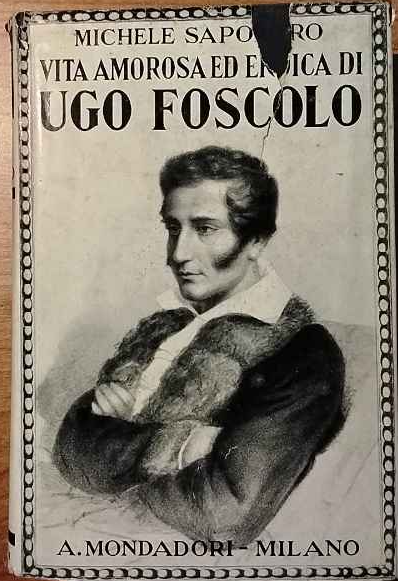 Vita amorosa ed eroica di Ugo Foscolo.