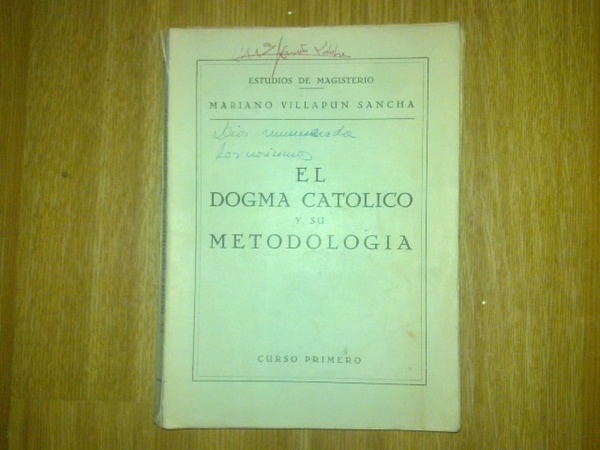 EL DOGMA CATOLICO Y SU METODOLOGIA. PRIMER CURSO DE MAGISTERIO. …