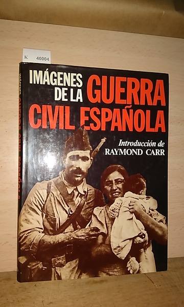 IMAGENES DE LA GUERRA CIVIL ESPAÑOLA. Introducción de Raymond Carr
