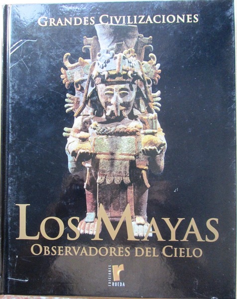 LOS MAYAS. Observadores del Cielo. (Grandes Civilizaciones)