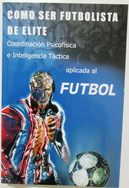COMO SER FUTBOLISTA DE ELITE. Coordinación Psicofísica e Inteligencia Táctica …