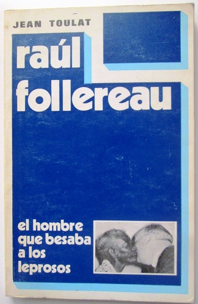 RAUL FOLLEREAU, EL HOMBRE QUE BESABA A LOS LEPROSOS