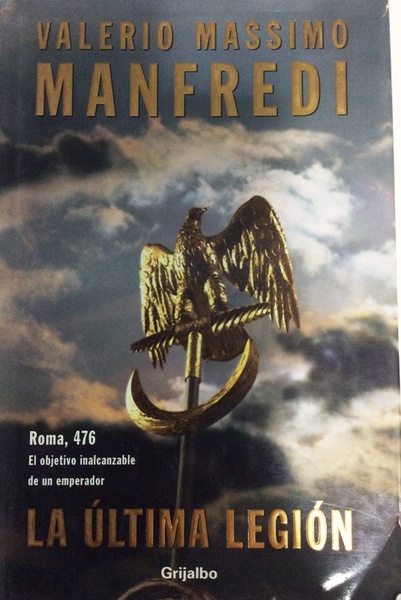 LA ULTIMA LEGION. Roma, 476. El objetivo inalcanzable de un …