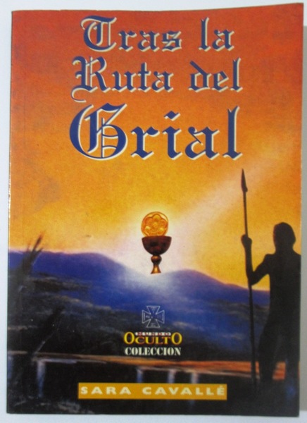 TRAS LA RUTA DEL GRIAL. Verdades y Leyendas de una …