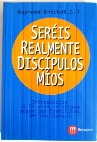 SEREIS REALMENTE DISCIPULOS MIOS. Introducción a la vida cristiana según …