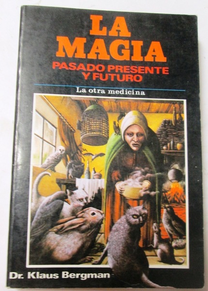 LA MAGIA. Pasado, presente y futuro. (La otra medicina)