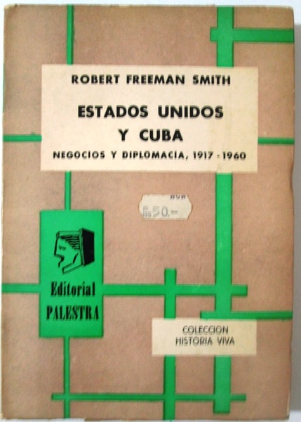 ESTADOS UNIDOS Y CUBA. Negocios y Diplomacia, 1917-1960