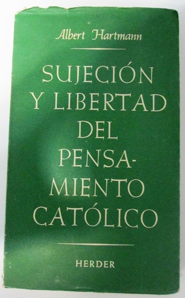 SUJECION Y LIBERTAD DEL PENSAMIENTO CATOLICO. La iglesia ante los …
