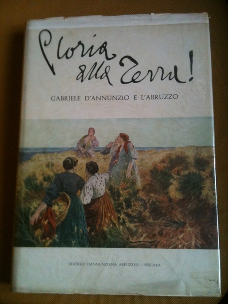 Gloria alla terra! Gabriele D'Annunzio e l'Abruzzo.