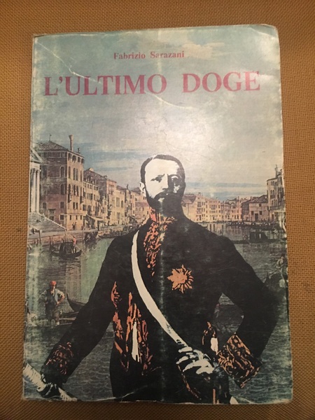L'ultimo Doge. Vita di Giuseppe Volpi di Misurata.