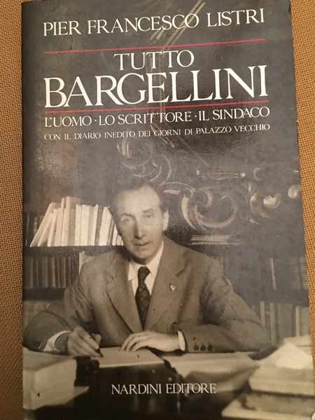Tutto Bargellini. L'uomo - Lo scrittore - Il Sindaco con …