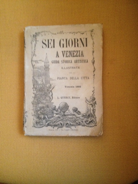 Sei giorni a Venezia. Guida storica artistica. Illustrata con la …