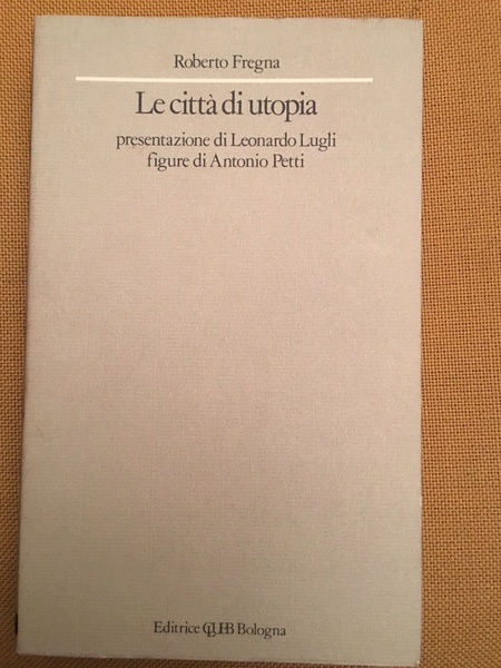 Le città di utopia. presentazione di Leonardo Lugli figure di …