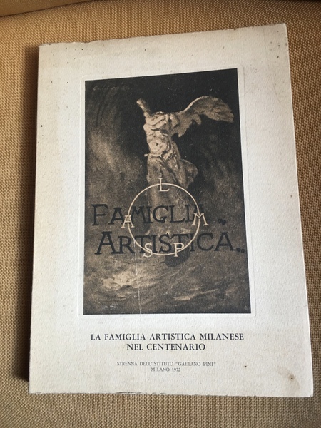 La famiglia artistica milanese nel centenario.Strenna dell'Ist. "Gaetano Pini" Milano …