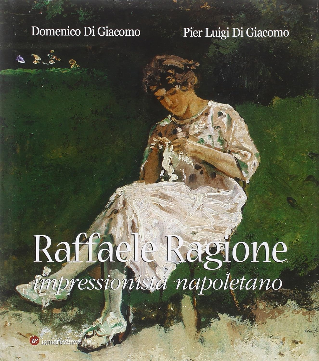 RAFFAELE RAGIONE impressionista napoletano DI GIACOMO Ianieri Editore