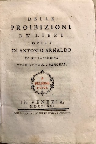 Delle proibizioni de’ libri. Opera di Antonio Arnaldo D.r della …