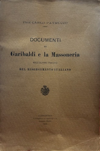 Documenti su Garibaldi e la Massoneria nell’ultimo periodo del Risorgimento …