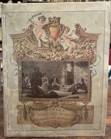 Mostra di ricordi storici del Risorgimento nel Mezzogiorno d’Italia. Catalogo