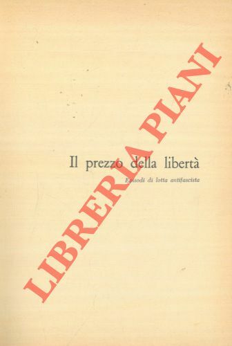 Il prezzo della libertà. Episodi di lotta antifascista.