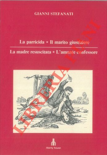 La parricida, Il marito giustiziere, La madre resuscitata, L'amante confessore. …