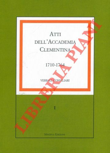 Atti dell'Accademia Clementina. Verbali consigliari . I. 1710-1764. II. 1764-1782. …