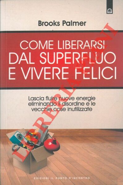 Come liberarsi dal superfluo e vivere felici.