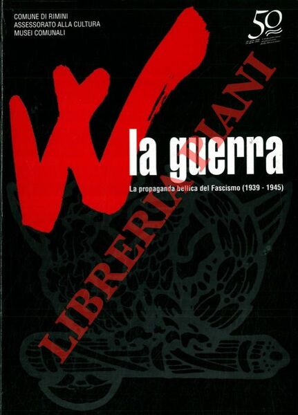 W la guerra. La propaganda bellica del Fascismo (1939 - …