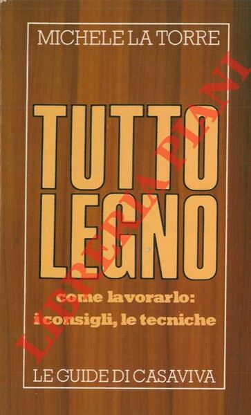 Tutto legno. Come lavorarlo: i consigli, le tecniche.