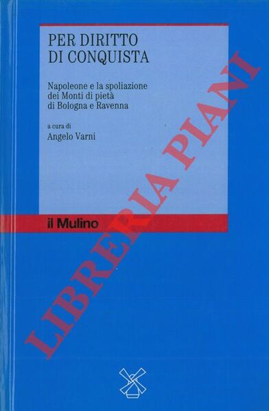 Per diritto di conquista. Napoleone e la spoliazione dei Monti …