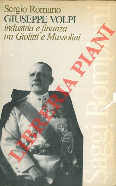 Giuseppe Volpi. Industria e finanza tra Giolitti e Mussolini.