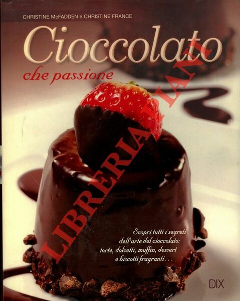 Cioccolato che passione. Con più di 200 ricette.