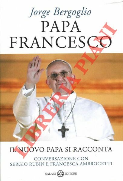 Papa Francesco. Il nuovo Papa si racconta. Conversazione con Sergio …