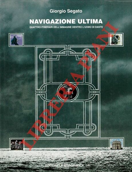 Navigazione ultima. Quattro itinerari dell'immagine dentro l'uomo di Dante. Opere …
