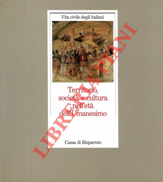 Territorio, società e cultura nell'età dell'Umanesimo. Vita civile degli italiani.