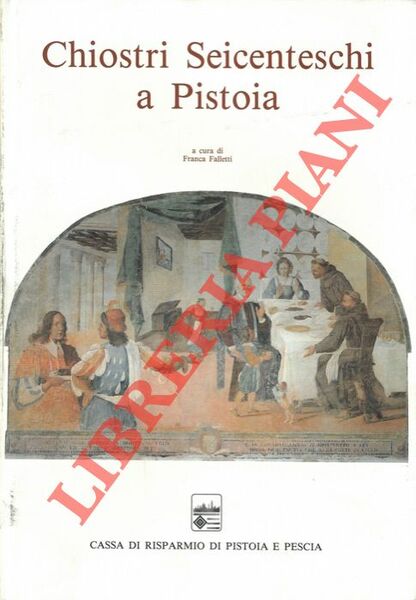 Chiostri seicenteschi a Pistoia. Le storie di S.Francesco a Giaccherino …