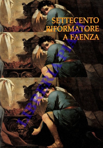Settecento riformatore a Faenza. Antefatti del Neoclassicismo e il patrimonio …