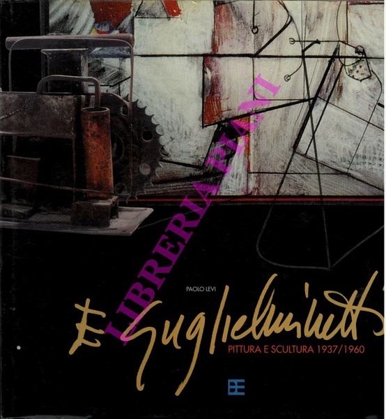 Eugenio Guglielminetti. I volume. Pittura e scultura. 1937/1960.