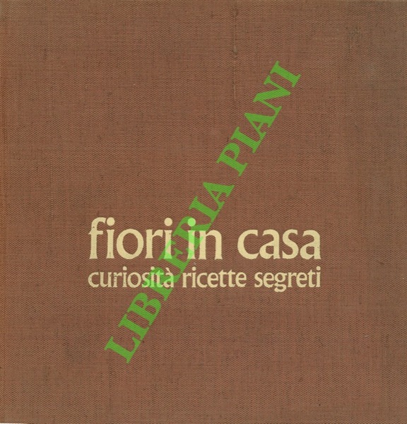 Fiori in casa. Enciclopedia pratica di giardinaggio + Curiosità ricette …