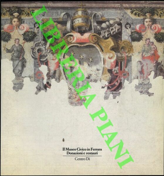 Il Museo Civico di Ferrara. Donazioni e restauri.