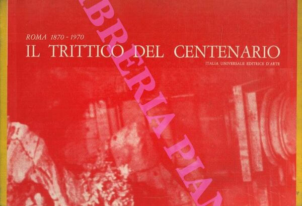 Roma 1870-1970. Il trittico del Centenario. I. Roma Eterna. II. …