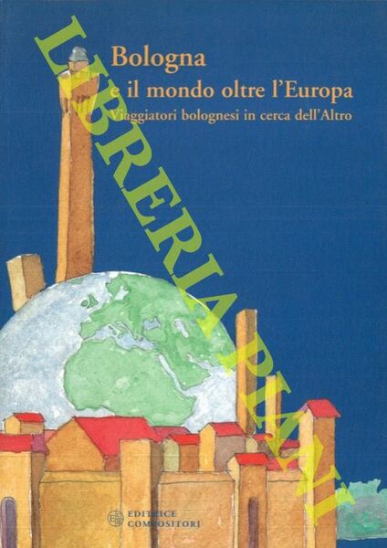 Bologna e il mondo oltre l'Europa. Viaggiatori bolognesi in cerca …