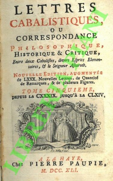 Lettre cabalistiques, ou correspondance philosophique, historique & critique, entre deux …