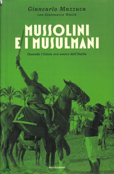 Mussolini e i musulmani. Quando l'Islam era amico dell'Italia.