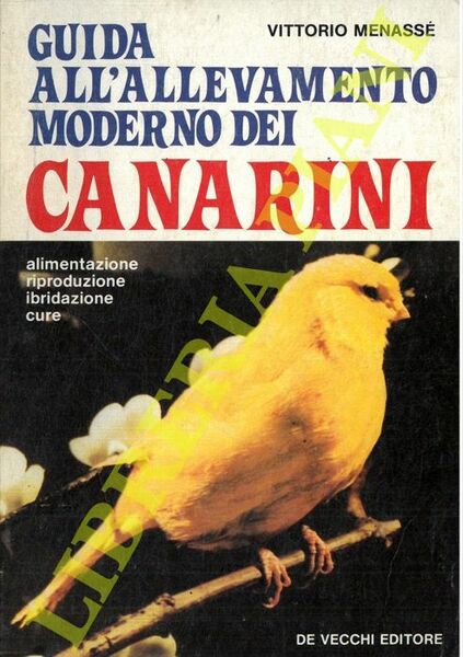 Guida all'allevamento moderno dei canarini. Alimentazione - riproduzione - ibridazione …