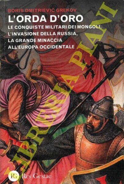 L'orda d'oro. Le conquiste militari dei mongoli, l'invasione della Russia, …