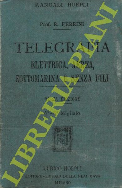 Manuale di telegrafia. Elettrica, aerea, sottomoarina e senza fili. Terza …