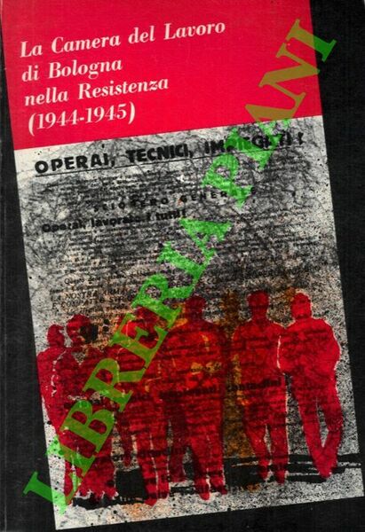 La Camera del Lavoro di Bologna nella Resistenza (1944-1945).