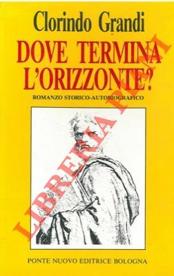 Dove termina l'orizzonte? Romanzo storico-autobiografico.