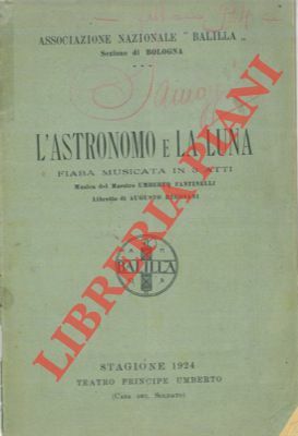 L'astronomo e la luna. Fiaba musicata in tre atti.