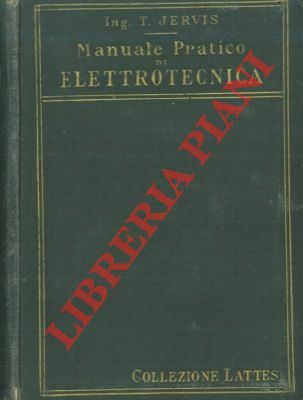 Manuale pratico di elettrotecnica. Trattazione elementare ad uso degli industriali, …
